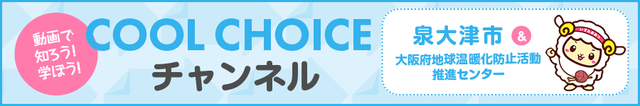 動画で知ろう!学ぼう!泉大津市と共同で配信の「COOL CHOICEチャンネル」はこちら!